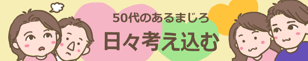 50代のあるまじろ　日々考え込む